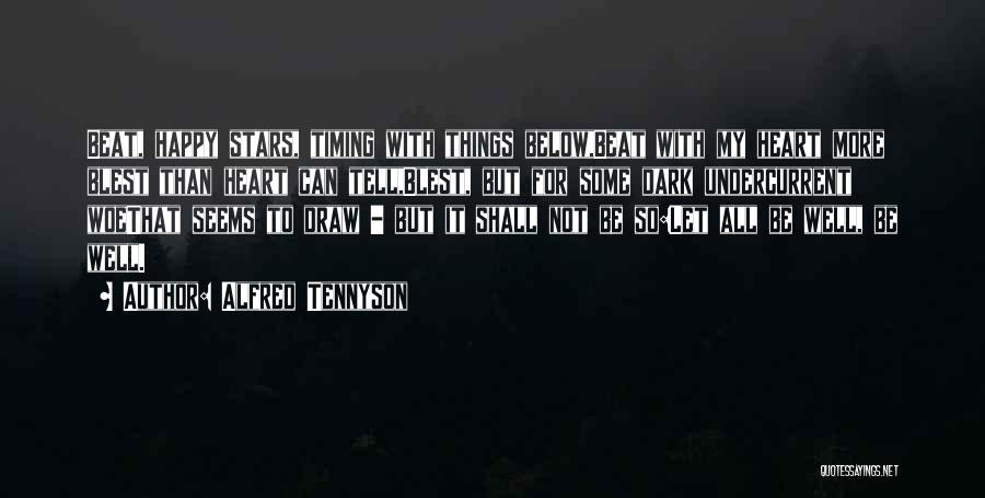 Alfred Tennyson Quotes: Beat, Happy Stars, Timing With Things Below,beat With My Heart More Blest Than Heart Can Tell,blest, But For Some Dark