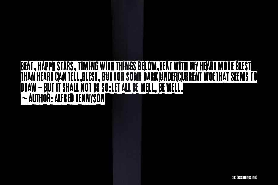 Alfred Tennyson Quotes: Beat, Happy Stars, Timing With Things Below,beat With My Heart More Blest Than Heart Can Tell,blest, But For Some Dark