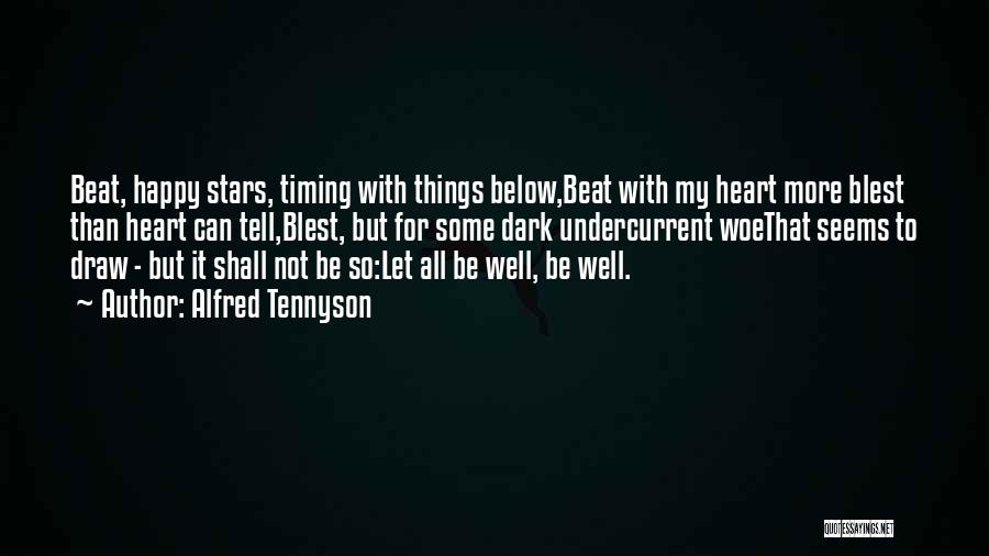Alfred Tennyson Quotes: Beat, Happy Stars, Timing With Things Below,beat With My Heart More Blest Than Heart Can Tell,blest, But For Some Dark