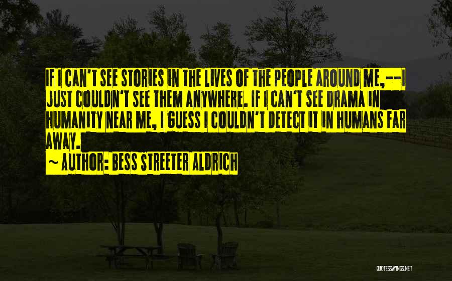 Bess Streeter Aldrich Quotes: If I Can't See Stories In The Lives Of The People Around Me,--i Just Couldn't See Them Anywhere. If I