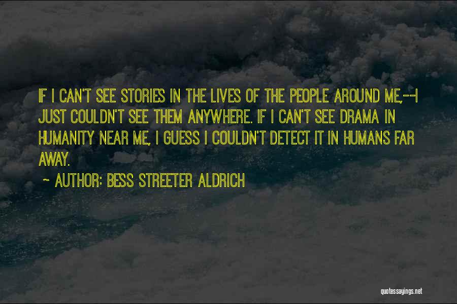 Bess Streeter Aldrich Quotes: If I Can't See Stories In The Lives Of The People Around Me,--i Just Couldn't See Them Anywhere. If I