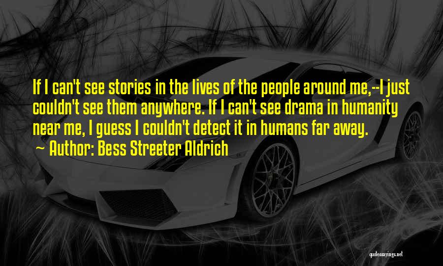 Bess Streeter Aldrich Quotes: If I Can't See Stories In The Lives Of The People Around Me,--i Just Couldn't See Them Anywhere. If I