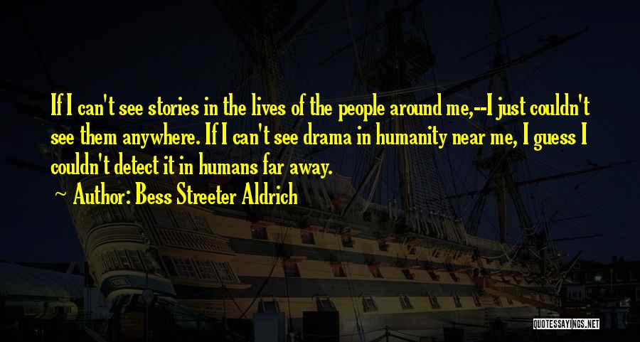 Bess Streeter Aldrich Quotes: If I Can't See Stories In The Lives Of The People Around Me,--i Just Couldn't See Them Anywhere. If I