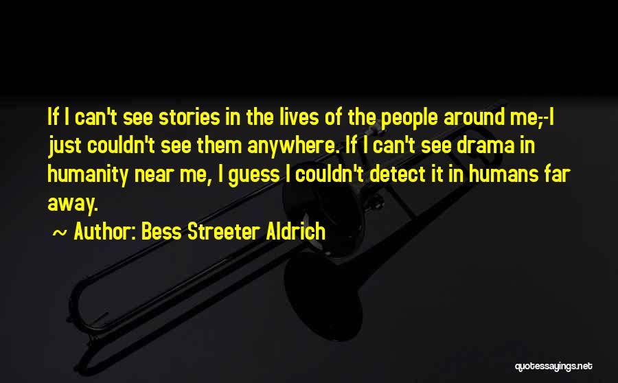 Bess Streeter Aldrich Quotes: If I Can't See Stories In The Lives Of The People Around Me,--i Just Couldn't See Them Anywhere. If I