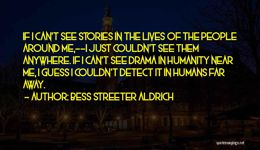 Bess Streeter Aldrich Quotes: If I Can't See Stories In The Lives Of The People Around Me,--i Just Couldn't See Them Anywhere. If I