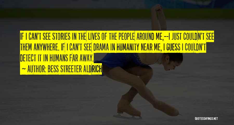 Bess Streeter Aldrich Quotes: If I Can't See Stories In The Lives Of The People Around Me,--i Just Couldn't See Them Anywhere. If I