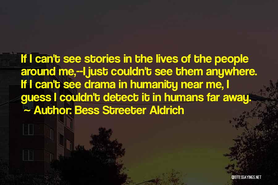 Bess Streeter Aldrich Quotes: If I Can't See Stories In The Lives Of The People Around Me,--i Just Couldn't See Them Anywhere. If I