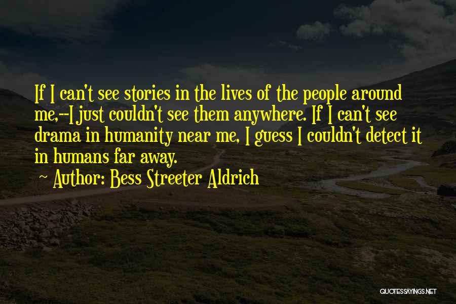 Bess Streeter Aldrich Quotes: If I Can't See Stories In The Lives Of The People Around Me,--i Just Couldn't See Them Anywhere. If I