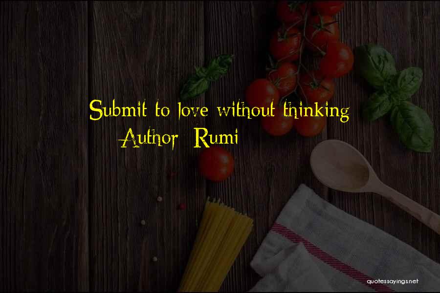 Rumi Quotes: Submit To Love Without Thinking