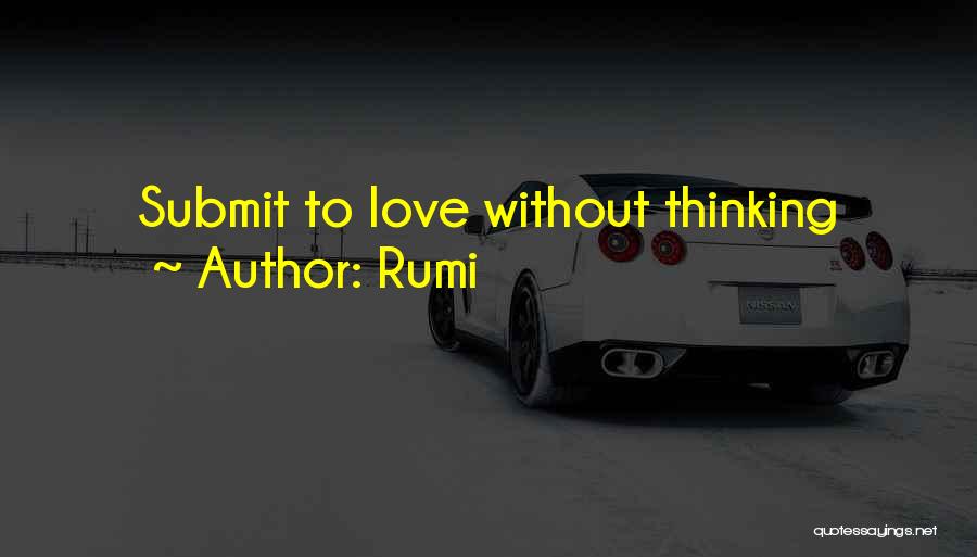 Rumi Quotes: Submit To Love Without Thinking