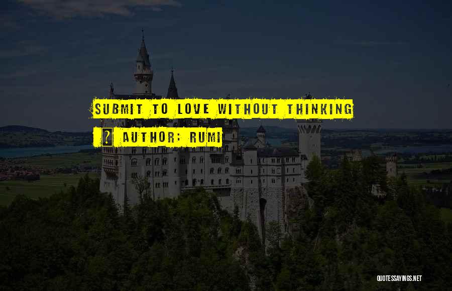 Rumi Quotes: Submit To Love Without Thinking