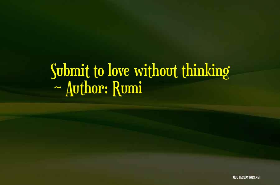Rumi Quotes: Submit To Love Without Thinking