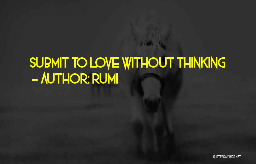 Rumi Quotes: Submit To Love Without Thinking