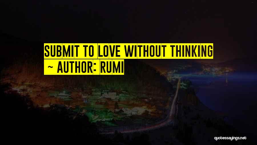 Rumi Quotes: Submit To Love Without Thinking