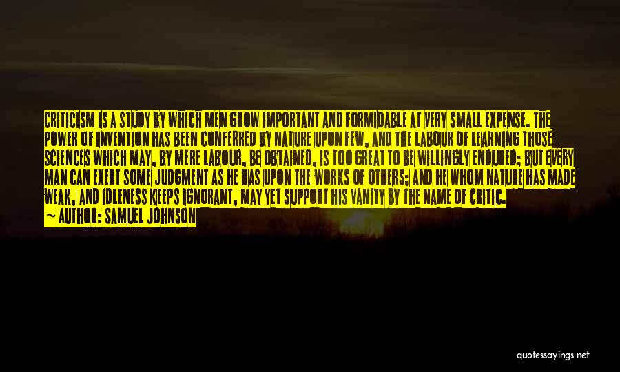 Samuel Johnson Quotes: Criticism Is A Study By Which Men Grow Important And Formidable At Very Small Expense. The Power Of Invention Has