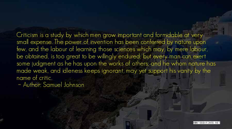 Samuel Johnson Quotes: Criticism Is A Study By Which Men Grow Important And Formidable At Very Small Expense. The Power Of Invention Has