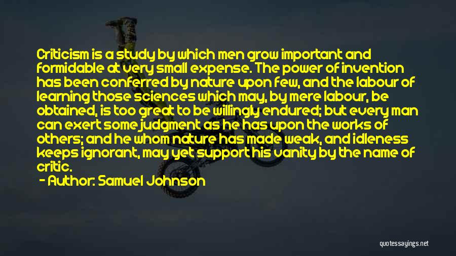 Samuel Johnson Quotes: Criticism Is A Study By Which Men Grow Important And Formidable At Very Small Expense. The Power Of Invention Has