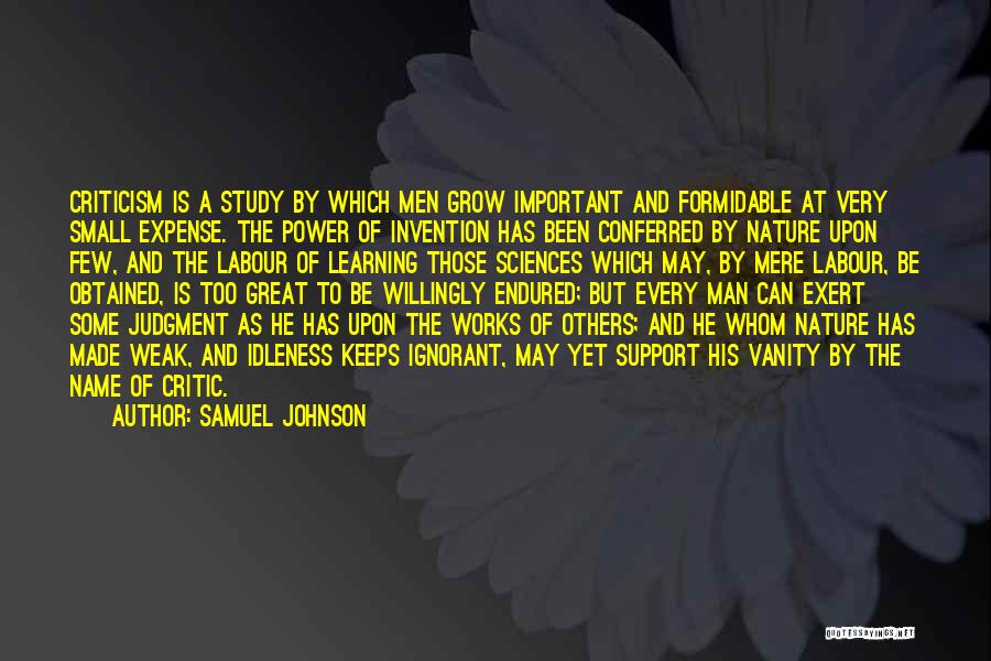 Samuel Johnson Quotes: Criticism Is A Study By Which Men Grow Important And Formidable At Very Small Expense. The Power Of Invention Has