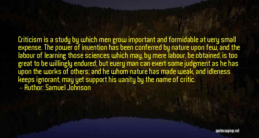 Samuel Johnson Quotes: Criticism Is A Study By Which Men Grow Important And Formidable At Very Small Expense. The Power Of Invention Has