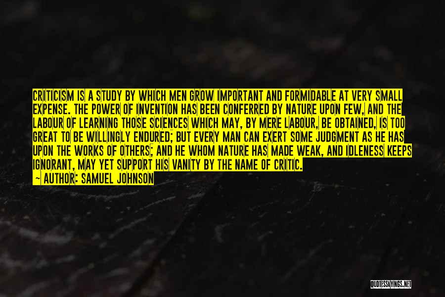 Samuel Johnson Quotes: Criticism Is A Study By Which Men Grow Important And Formidable At Very Small Expense. The Power Of Invention Has