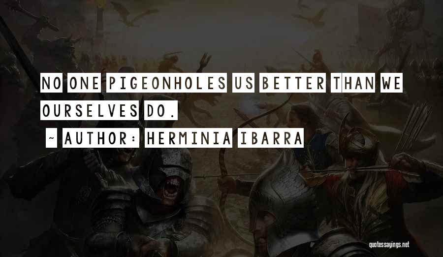 Herminia Ibarra Quotes: No One Pigeonholes Us Better Than We Ourselves Do.