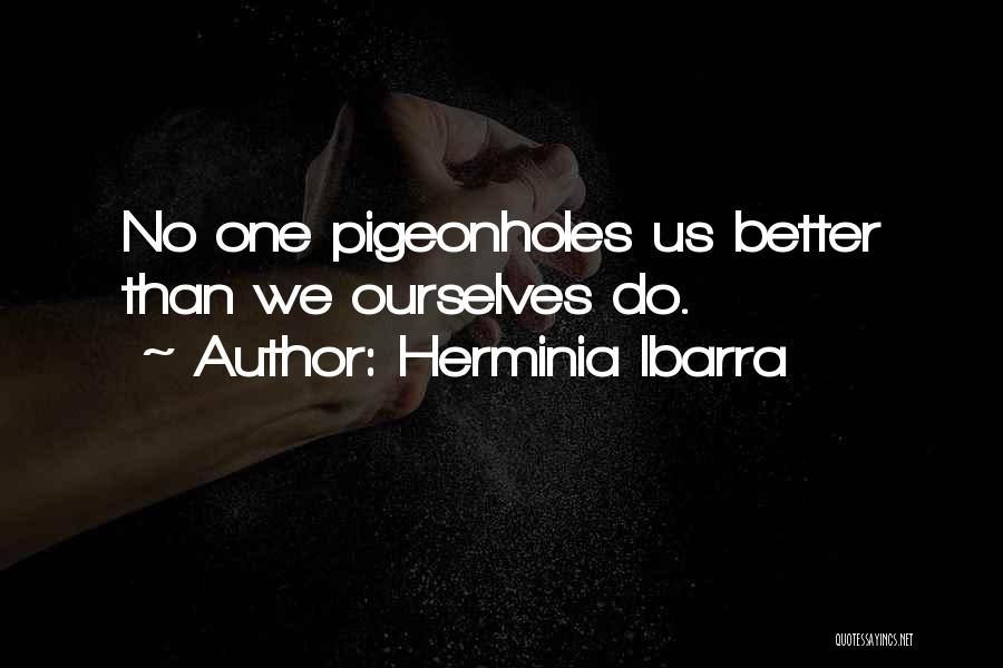 Herminia Ibarra Quotes: No One Pigeonholes Us Better Than We Ourselves Do.