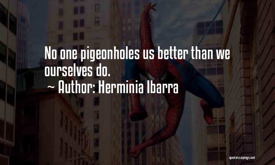 Herminia Ibarra Quotes: No One Pigeonholes Us Better Than We Ourselves Do.