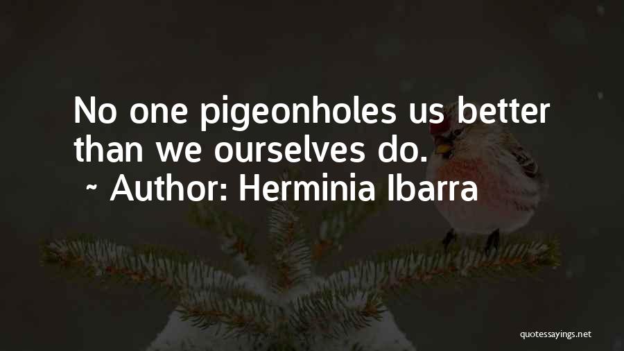 Herminia Ibarra Quotes: No One Pigeonholes Us Better Than We Ourselves Do.