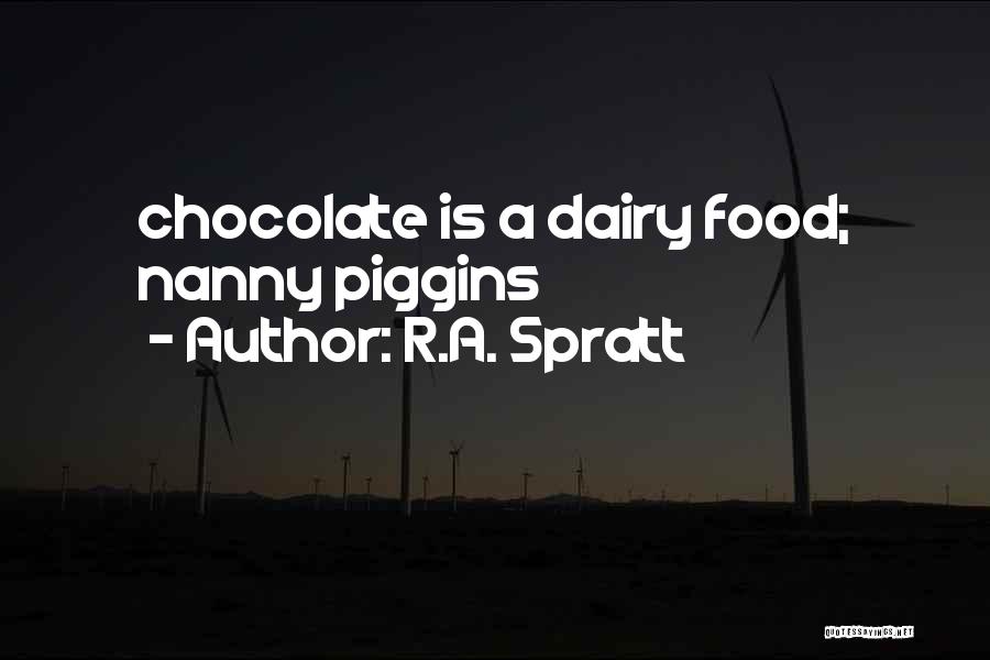 R.A. Spratt Quotes: Chocolate Is A Dairy Food; Nanny Piggins