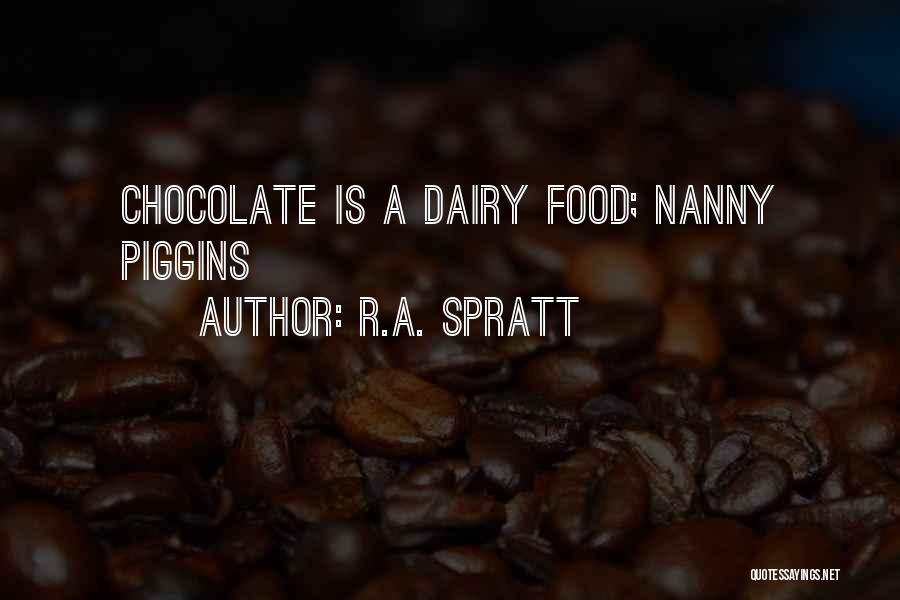 R.A. Spratt Quotes: Chocolate Is A Dairy Food; Nanny Piggins
