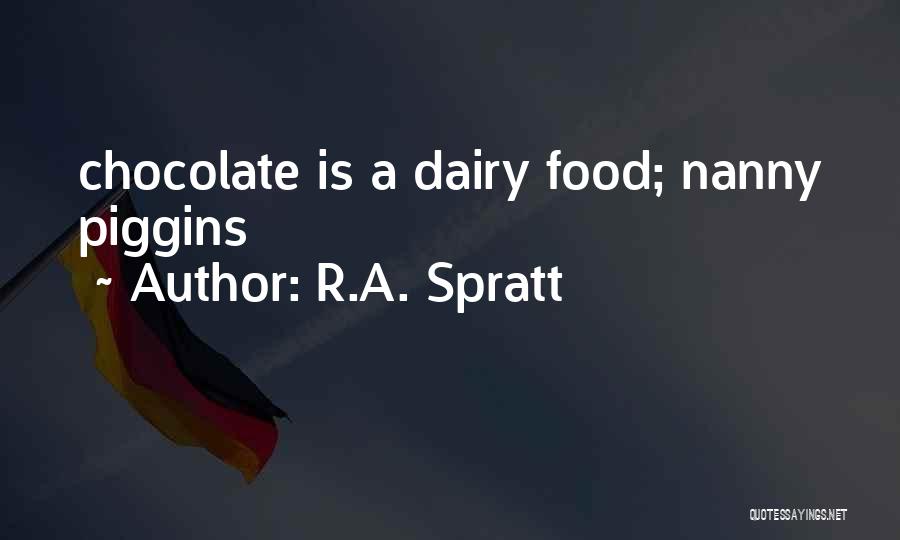 R.A. Spratt Quotes: Chocolate Is A Dairy Food; Nanny Piggins