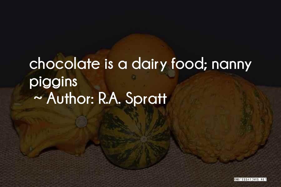 R.A. Spratt Quotes: Chocolate Is A Dairy Food; Nanny Piggins