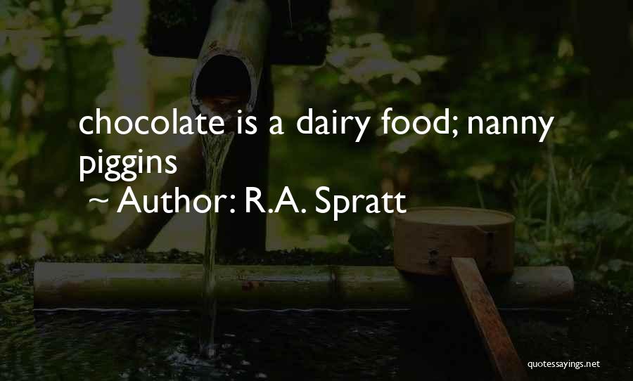 R.A. Spratt Quotes: Chocolate Is A Dairy Food; Nanny Piggins