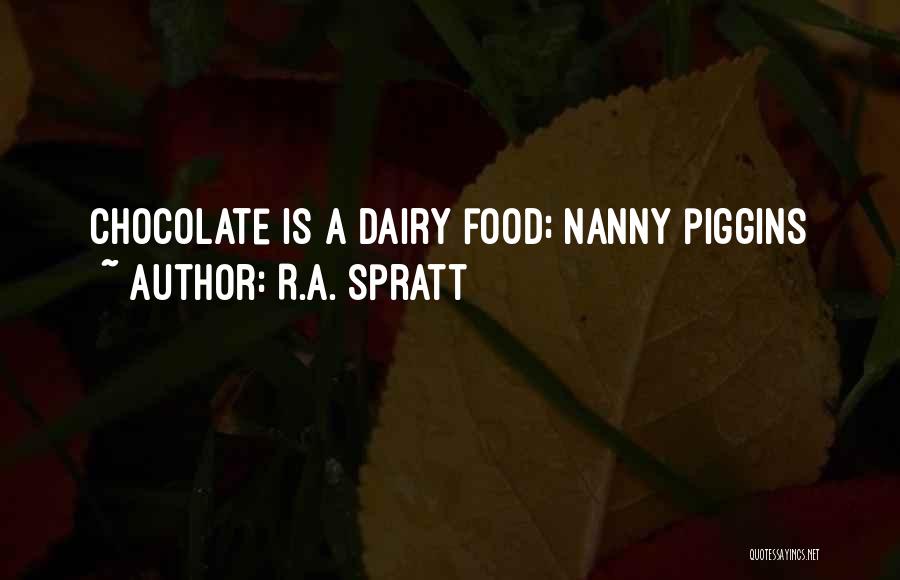 R.A. Spratt Quotes: Chocolate Is A Dairy Food; Nanny Piggins