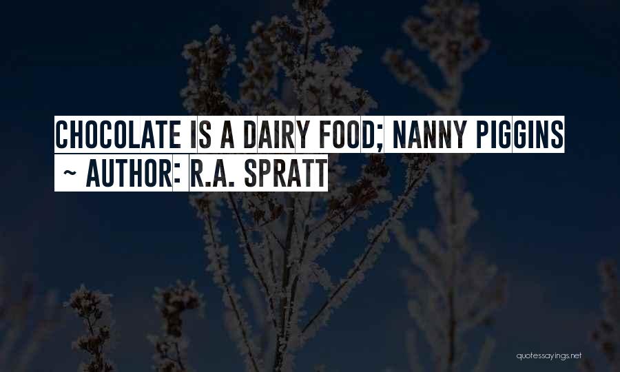 R.A. Spratt Quotes: Chocolate Is A Dairy Food; Nanny Piggins