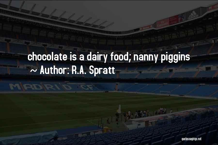 R.A. Spratt Quotes: Chocolate Is A Dairy Food; Nanny Piggins