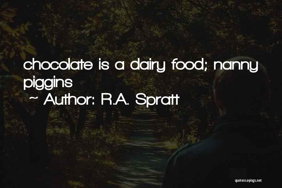 R.A. Spratt Quotes: Chocolate Is A Dairy Food; Nanny Piggins