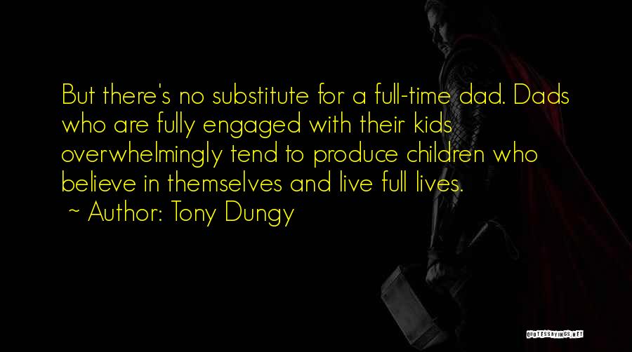 Tony Dungy Quotes: But There's No Substitute For A Full-time Dad. Dads Who Are Fully Engaged With Their Kids Overwhelmingly Tend To Produce