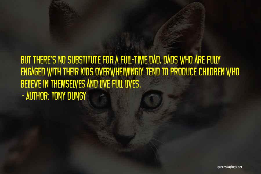 Tony Dungy Quotes: But There's No Substitute For A Full-time Dad. Dads Who Are Fully Engaged With Their Kids Overwhelmingly Tend To Produce