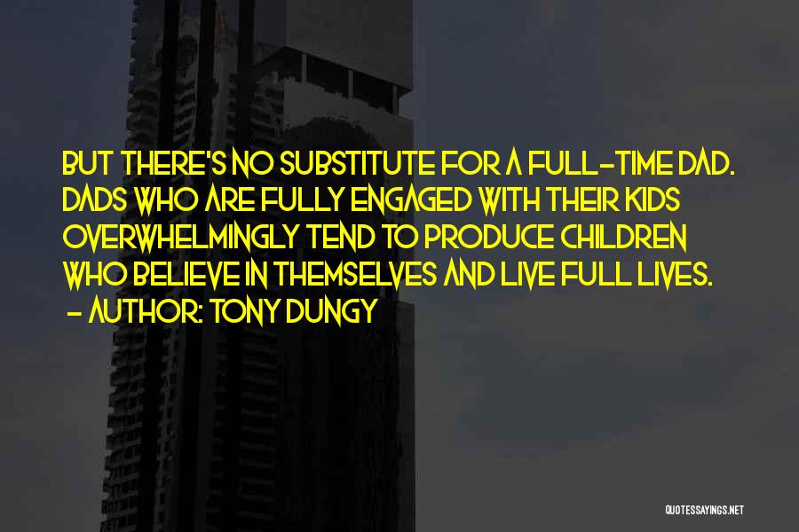 Tony Dungy Quotes: But There's No Substitute For A Full-time Dad. Dads Who Are Fully Engaged With Their Kids Overwhelmingly Tend To Produce