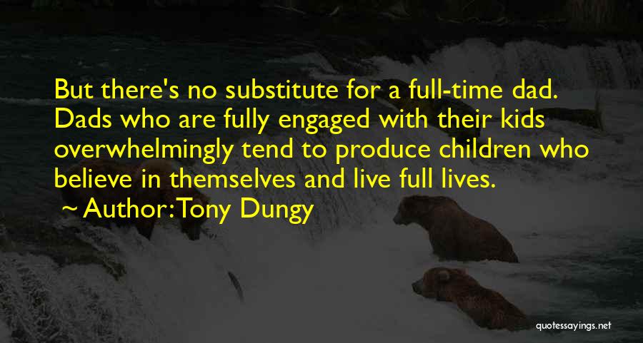 Tony Dungy Quotes: But There's No Substitute For A Full-time Dad. Dads Who Are Fully Engaged With Their Kids Overwhelmingly Tend To Produce