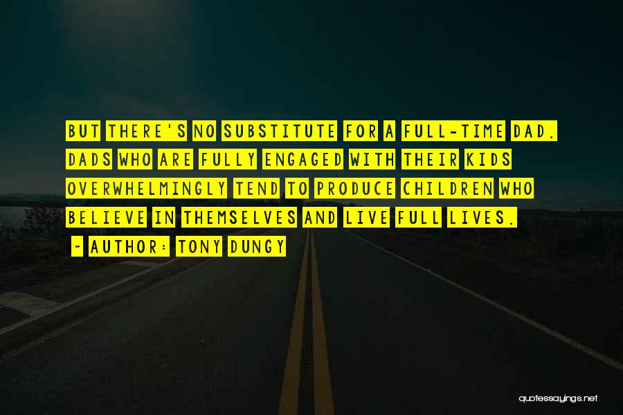 Tony Dungy Quotes: But There's No Substitute For A Full-time Dad. Dads Who Are Fully Engaged With Their Kids Overwhelmingly Tend To Produce