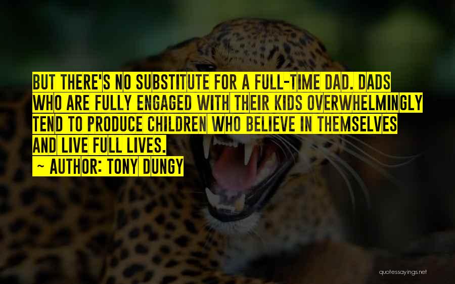 Tony Dungy Quotes: But There's No Substitute For A Full-time Dad. Dads Who Are Fully Engaged With Their Kids Overwhelmingly Tend To Produce