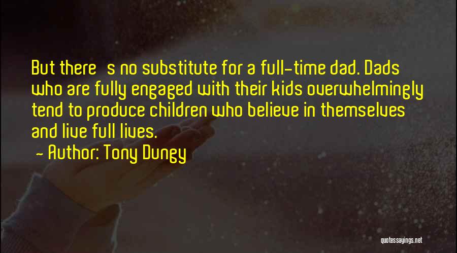 Tony Dungy Quotes: But There's No Substitute For A Full-time Dad. Dads Who Are Fully Engaged With Their Kids Overwhelmingly Tend To Produce