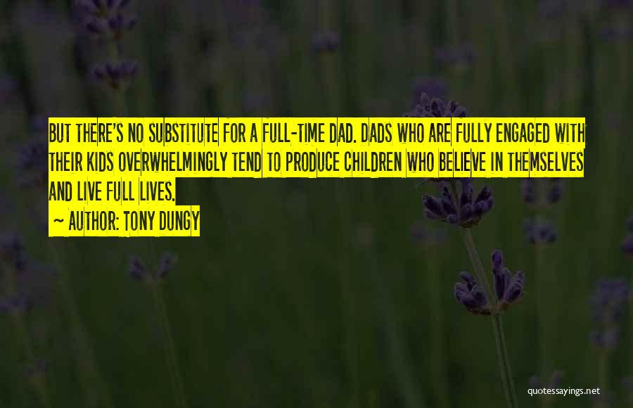 Tony Dungy Quotes: But There's No Substitute For A Full-time Dad. Dads Who Are Fully Engaged With Their Kids Overwhelmingly Tend To Produce