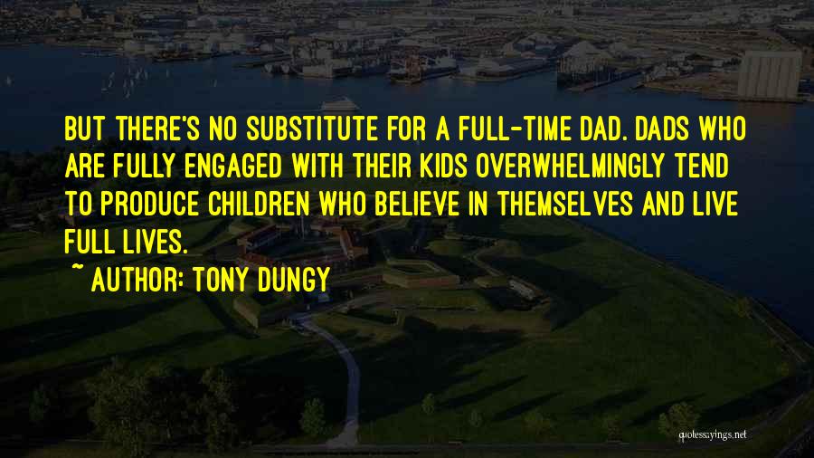 Tony Dungy Quotes: But There's No Substitute For A Full-time Dad. Dads Who Are Fully Engaged With Their Kids Overwhelmingly Tend To Produce