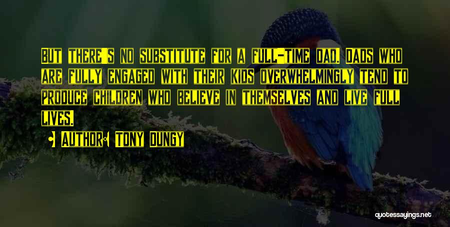 Tony Dungy Quotes: But There's No Substitute For A Full-time Dad. Dads Who Are Fully Engaged With Their Kids Overwhelmingly Tend To Produce