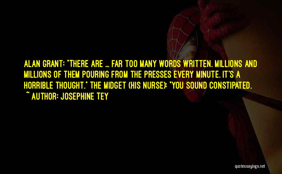 Josephine Tey Quotes: Alan Grant: There Are ... Far Too Many Words Written. Millions And Millions Of Them Pouring From The Presses Every