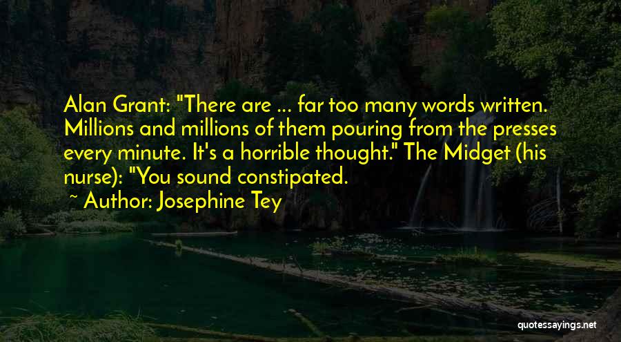 Josephine Tey Quotes: Alan Grant: There Are ... Far Too Many Words Written. Millions And Millions Of Them Pouring From The Presses Every