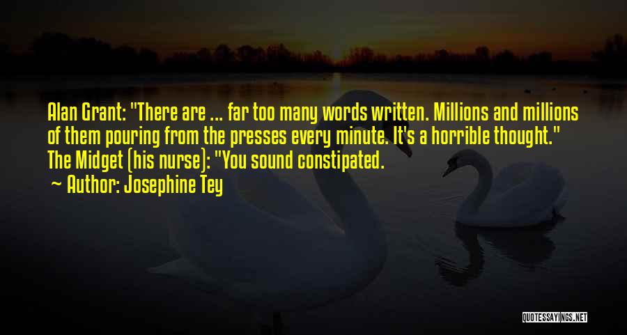 Josephine Tey Quotes: Alan Grant: There Are ... Far Too Many Words Written. Millions And Millions Of Them Pouring From The Presses Every